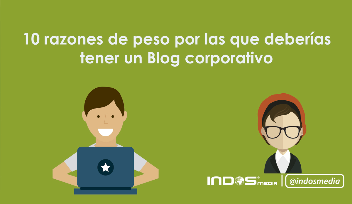 10 razones de peso por las que deberías tener un Blog corporativo